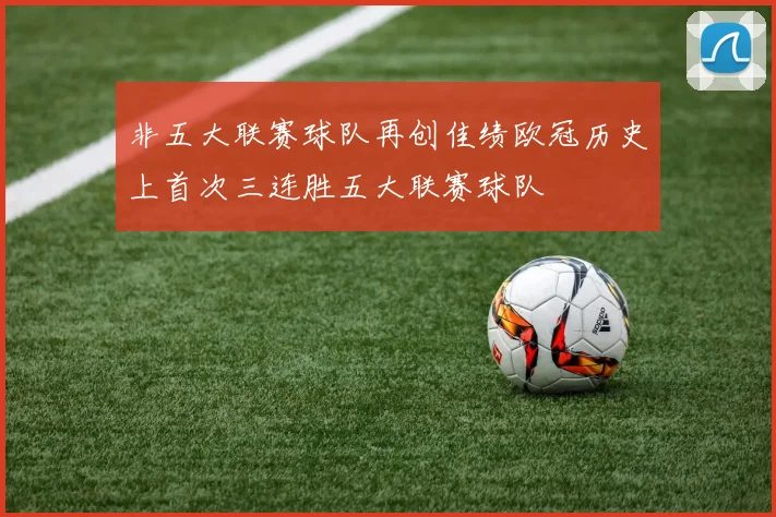非五大联赛球队再创佳绩欧冠历史上首次三连胜五大联赛球队