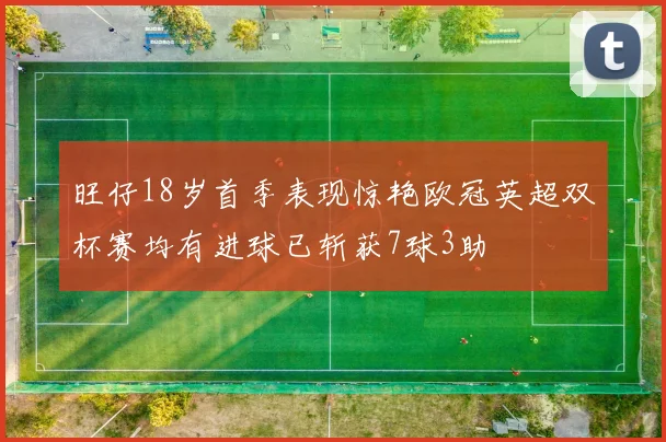旺仔18岁首季表现惊艳欧冠英超双杯赛均有进球已斩获7球3助