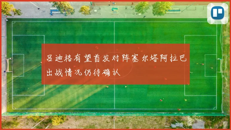 吕迪格有望首发对阵塞尔塔阿拉巴出战情况仍待确认